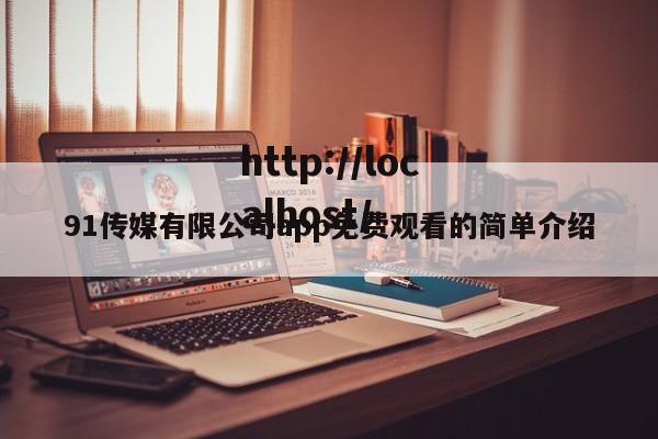 91传媒有限公司app免费观看的简单介绍