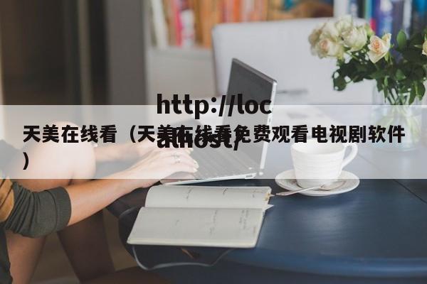 天美在线看（天美在线看免费观看电视剧软件）